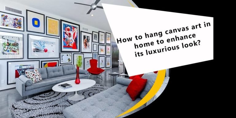 How To Hang Canvas Art In The Home To Enhance Its Luxurious Look?